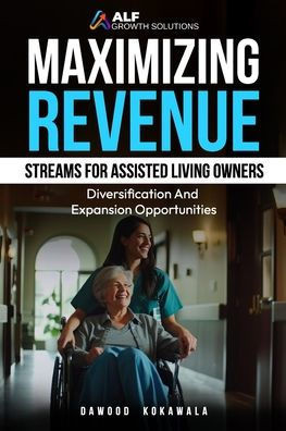 Maximizing Revenue Streams for Assisted Living Owners: Diversification and Expansion Opportunities