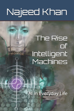 The Rise of Intelligent Machines: AI in Everyday Life