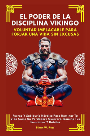 El Poder de la Disciplina Vikingo: VOLUNTAD IMPLACABLE PARA FORJAR UNA VIDA SIN EXCUSAS. Fuerza Y Sabiduría Nórdica Para Dominar Tu Vida Como Un Verda