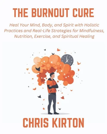 The Burnout Cure: Heal Your Mind, Body, and Spirit with Holistic Practices and Real-Life Strategies for Mindfulness, Nutrition, Exercise