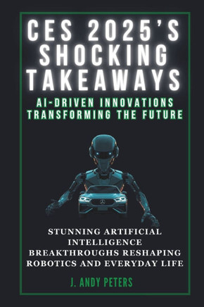 Ces 2025's Shocking Takeaways: AI-Driven Innovations Transforming the Future: Stunning Artificial Intelligence Breakthroughs Reshaping Robotics and E
