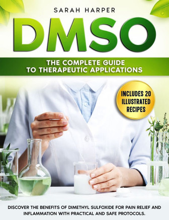 Dmso: The Complete Guide to Therapeutic Applications: Discover the benefits of Dimethyl Sulfoxide for pain relief and inflam