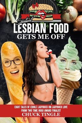 Sentient Lesbian Food Gets Me Off: Eight Tales Of Edible Ladybuck On Ladybuck Love