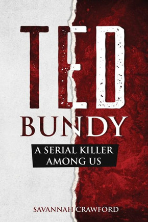 Ted Bundy: A Serial Killer Among Us