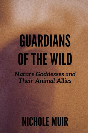Guardians of the Wild: Nature Goddesses and Their Animal Allies Guardians of the Wild: Nature Goddesses and Their Animal Allies