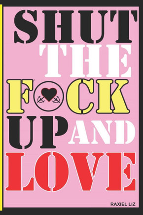 Shut The F*ck Up And Love