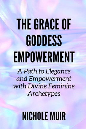 The Grace of Goddess Empowerment: A Path to Elegance and Empowerment with Divine Feminine Archetypes