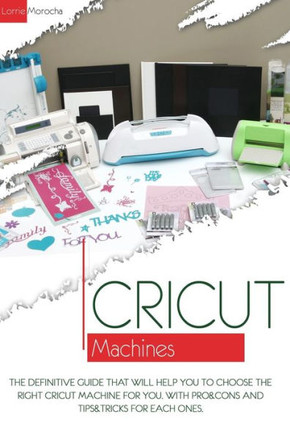 Cricut Machines: The definitive guide that will help you choose the right Cricut Machine for you. With pros & cons and tips & tricks fo