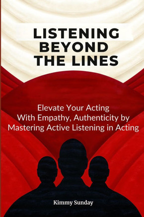 Listening Beyond the Lines: Elevate Your Acting with Empathy, Authenticity by Mastering Active Listening in Acting