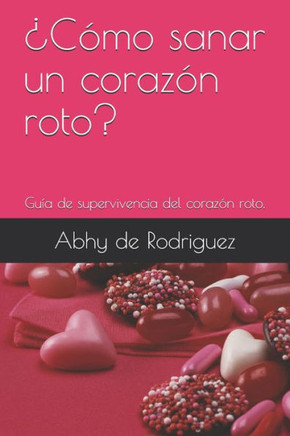 ¿Cómo sanar un corazón roto?: Guía de supervivencia del corazón roto.