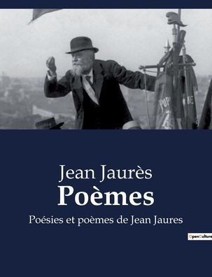 Poèmes: Poésies et poèmes en prose de Jean Jaures