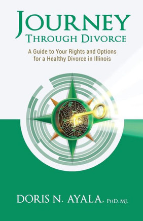 Journey Through Divorce: A Guide To Your Rights And Options For A Healthy Divorce In Illinois
