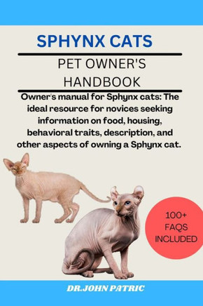 Sphynx Cats: Owner's manual for Sphynx cats: The ideal resource for novices seeking information on food, housing, behavioral traits