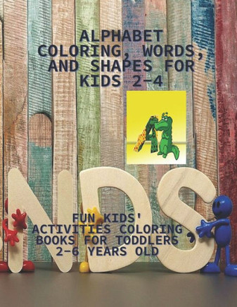 Alphabet coloring, words, and shapes for kids 2-4: Fun kids' activities coloring books for toddlers 2-6 years old