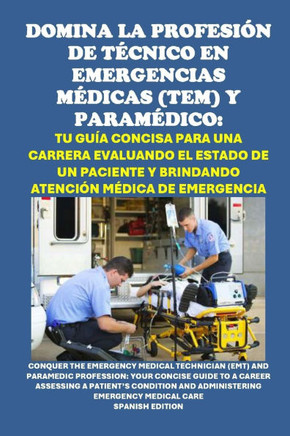 Domina la Profesión de Técnico en Emergencias Médicas (TEM) y Paramédico: Tu Guía Concisa para una Carrera Evaluando el Estado de un Paciente y Brinda