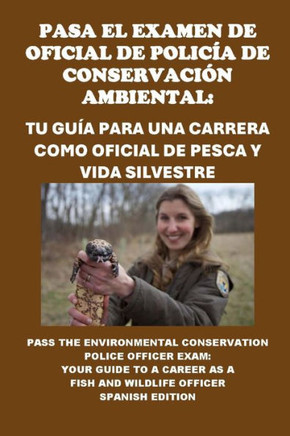 Pasa el Examen de Oficial de Policía de Conservación Ambiental: Tu Guía para una Carrera como Oficial de Pesca y Vida Silvestre: Pass the Environmenta