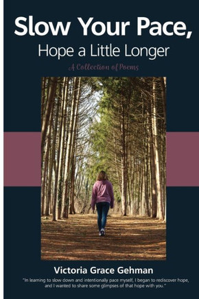 Slow Your Pace, Hope a Little Longer: A Collection of Poems