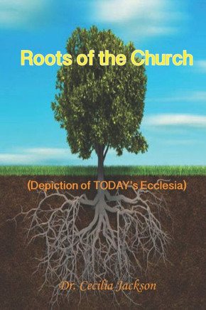 Roots of the Church: (Depiction of TODAY's Ecclesia)