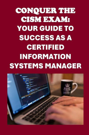 Conquer the CISM Exam: Your Guide to Success as a Certified Information Systems Manager