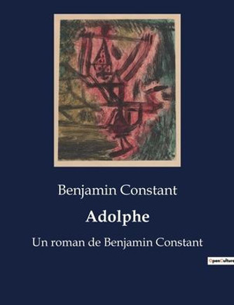 Adolphe: Un roman de Benjamin Constant