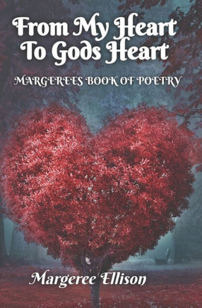 From My Heart To Gods Heart: Margerees Book Of Poetry