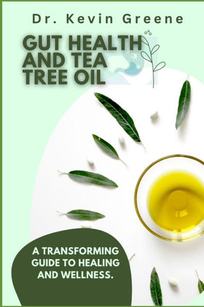 Gut Health and Tea Tree Oil: A Transforming Guide to Healing and Wellness.