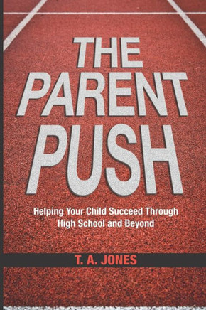The Parent Push: Helping Your Child Succeed Through High School and Beyond