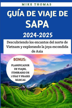 Guía De Viaje De Sapa 2024-2025: Descubriendo los encantos del norte de Vietnam y explorando la joya escondida de Asia