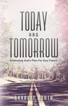 Today And Tomorrow: Embracing God's Plan For Your Future