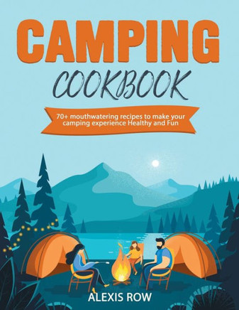 Camping Cookbook: 70 mouthwatering recipes to make your camping experience healthy and fun