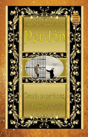 Perdón: Cuando no perdonas el prisionero eres tú.