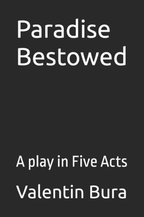 Paradise Bestowed: A play in Five Acts