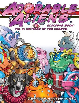 Adorable Aliens Coloring Book Volume 2: Critters Of The Cosmos