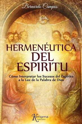 Hermeneutica Del Espiritu: C?Mo Interpretar Los Sucesos Del Esp?ritu A La Luz De La Palabra De Dios (Spanish Edition)