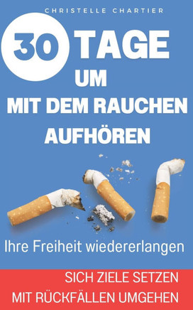 Wie man mit dem Rauchen aufhört: Die einfache Methode, wie man es schafft, sofort mit dem Rauchen aufzuhören, ohne an Gewicht zuzunehmen: Beenden Sie