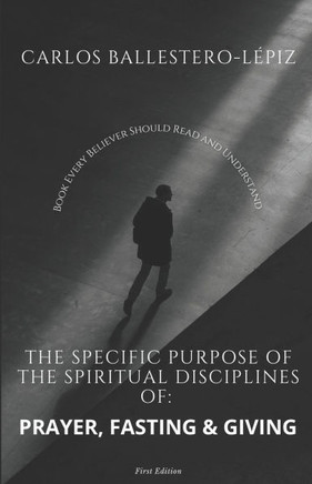 The Specific Purpose of the Spiritual Disciplines of Prayer, Fasting, and Giving
