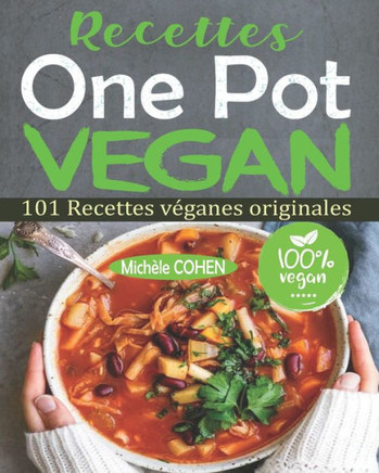 Recettes One Pot Vegan: 101 Recettes véganes originales, faciles à réaliser et savoureuses à déguster pour tous les jours ! Des recettes pour
