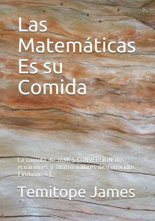 Las Matemáticas Es su Comida: La comida de JAMES CONVERSIÓN dos ecuaciones y cuatro valores desconocidos (Volume 4)