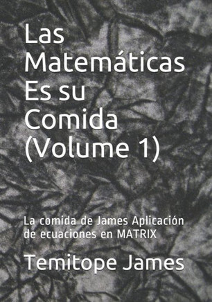 Las Matemáticas Es su Comida (Volume 1): La comida de James Aplicación de ecuaciones en MATRIX