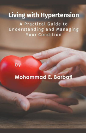 Living with Hypertension - A Practical Guide to Understanding and Managing Your Condition