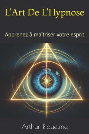 L'Art De L'Hypnose: Apprenez à maîtriser votre esprit