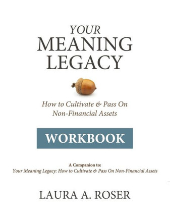 Your Meaning Legacy Workbook: A Companion to ""Your Meaning Legacy"" by Laura A. Roser