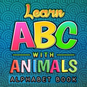 Learn ABC With Animals Alphabet Book: Funny Basic Alphabet Animal Book for Preschool Pre K Kindergarten Childrens And Kids Ages 3-6 - Gift For 3,4,5,6
