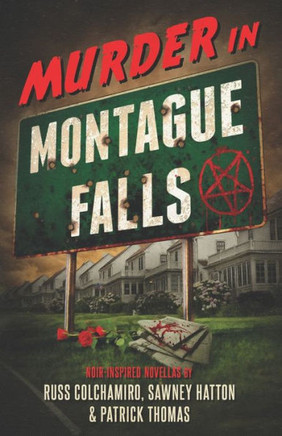Murder In Montague Falls: Noir-Inspired Novellas By Russ Colchamiro, Sawney Hatton & Patrick Thomas