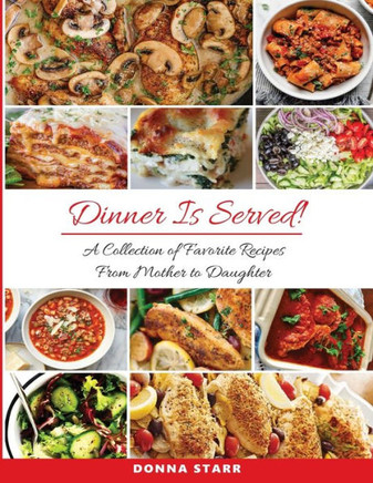 Dinner is Served: A Collection of Favorite Recipes from Mother to Daughter