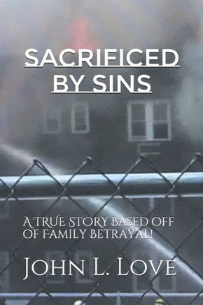Sacrificed By Sins: A TRUE STORY Based off of Family Betrayal!