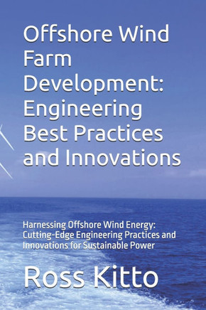 Offshore Wind Farm Development: Engineering Best Practices and Innovations: Harnessing Offshore Wind Energy: Cutting-Edge Engineering Practices and In