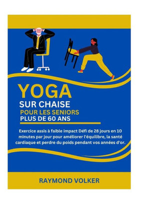 Yoga Sur Chaise Pour Senior de Plus de 60 ANS: Exercice assis à faible impact Défi de 28 jours en 10 minutes par jour pour améliorer l'équilibre, la s
