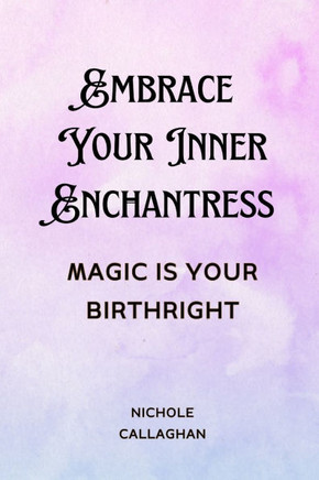 Embrace Your Inner Enchantress; Magic is Your Birthright