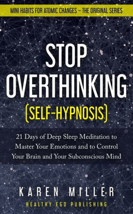 Stop Overthinking (Self-Hypnosis): 21 Days of Deep Sleep Meditation to Master Your Emotions and to Control Your Brain and Your Subconscious Mind (Mini